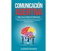 Comunicación Asertiva: Viaje Hacia La Maestría Relacional: Adquiere Tácticas De Conversación, Potencia Tu Crecimiento Personal, Aprende El Arte Del "No" Y Crea Relaciones Exitosas Y Duraderas