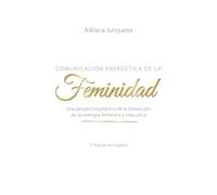 Comunicación Energética de la Feminidad: Una perspectiva práctica de la interacción de las energías femenina y masculina