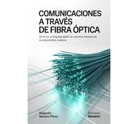 Comunicaciones A Través De Fibra Óptica: De la luz al lenguaje digital: la columna vertebral de la conectividad moderna