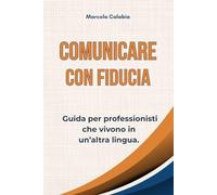 Comunicare con fiducia.: Guida per professionisti che vivono in un'altra lingua.