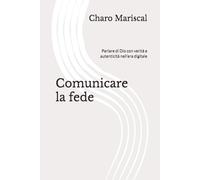 Comunicare la fede:: Parlare di Dio con verità e autenticità nell’era digitale