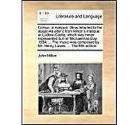 Comus: A Masque. (Now Adapted To The Stage) As Alter'd From Milton's Masque At Ludlow-Castle, Which Was Never Represented But On Michaelmas-Day, 1634; ... The Music Was Composed By Mr. Henry Lawes, ..