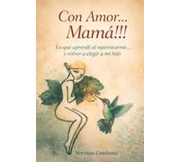 Con amor.. Mamá!!!: Lo que aprendi al equivocarme.... y volver a elegir a mi hijo