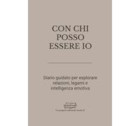 CON CHI POSSO ESSERE IO: Diario guidato per esplorare relazioni, legami e intelligenza emotiva