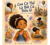Con Có Thể Là Bất Cứ Điều Gì: You Can Be Anything - A Vietnamese-English Bilingual Children's Book for All the Things a Little Girl Can Grow Up to Be