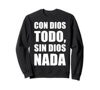 Con Dios todo, Sin Dios nada Sweatshirt