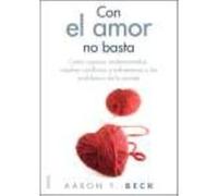 Con el amor no basta: Cómo superar malentendidos, resolver conflictos y enfrentarse a los problemas de la pareja
