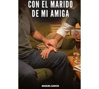 Con el Marido de Mi Amiga: Historias Eróticas Gay de Sexo Explícito