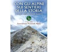 Con gli alpini sui sentieri della storia. I luoghi della Grande Guerra