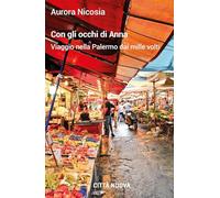 Con gli occhi di Anna. Viaggio nella Palermo dai mille volti