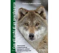Con Gli Occhi Di Un Guardaparco. Storie Di Uomini E Animali Narrate Da Guardiaparchi, Carabinieri Forestali, Personaggi Storici