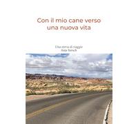 Con il mio cane verso una nuova vita: Una storia di viaggio