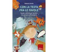 Con la testa fra le favole. Favole e attività per bambini che pensano serenamente. Ediz. illustrata