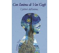 Con l'anima di Van Gogh: I Pittori dell'anima