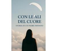 Con le Ali del Cuore: Storia di un padre infinito