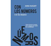 Con los números en la mano: Cómo tomar el control de tu negocio sin saber de contabilidad