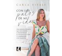 Con los palos de mi vida: Una mirada distinta que nos enseña a transformar el dolor en acción y a emprender con valentía
