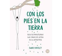 Con Los Pies En La Tierra: Deja de Sobrepensar Las Cosas Sin Ayuda de la Autoayuda
