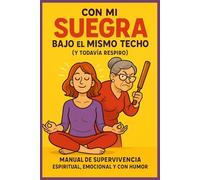 Con mi suegra bajo el mismo techo (y todavía respiro): Manual de supervivencia espiritual, emocional y con humor