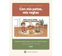 Con mis patas, mis reglas.: Aprende a respetar, cuidar y convivir con perros y gatos.