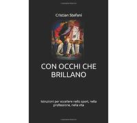 Con Occhi Che Brillano: Istruzioni Per Eccellere Nello Sport, Nella Professione, Nella Vita.