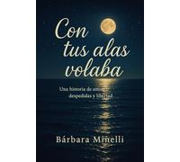 Con tus alas volaba: A todas las mujeres que han amado sin reservas