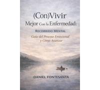 (Con)Vivir Mejor Con la Enfermedad: Recorrido Mental. Guía del Proceso Emocional y Cómo Avanzar