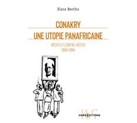 Conakry. Une utopie panafricaine - Récits et contre-récits 1958-1984 - Elara Bertho - Cnrs Eds - broché - Récit