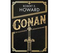 Conan Die illustrierte Gesamtausgabe | Alle Conan-Geschichten von Robert E. Howard in neuer Übersetzung - HOWARD ROBERT E - Fischer E-Books - ebook (ePub) - Livre