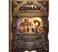 CONAN EXILES DEFINITIVE EXILE’S SURVIVAL GUIDE: Survive the wasteland, Build your empire & Ascend Through Brutality: BARBARIAN LEGACY EDITION