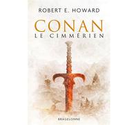 Conan le Cimmérien - Robert Ervin Howard - Bragelonne - broché - Roman