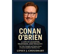 CONAN O’BRIEN: A Life in Laughter, Television, and Tenacity - The Trials, Triumphs, and Timeless Humor of America’s Quirkiest Talk Show Host