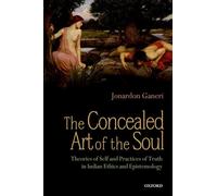 CONCEALED ART OF THE SOUL:THEORIES SELF PRACTICES TRUTH INDIAN ETHIC EPIST PAPER: Theories of the Self and Practices of Truth in Indian Ethics and Epistemology
