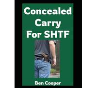 Concealed Carry For SHTF: Practical Skills and Mindset For Staying Armed When Everything Else Falls Apart