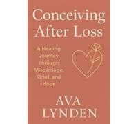 Conceiving After Loss: A Healing Journey Through Miscarriage, Grief, And Hope: Because Trying Again Means Facing Everything You Lostand Everything You Still Dream Of. (Conceivewell Series)
