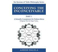 Conceiving The Inconceivable Part 1: A Scientific Commentary On VedāNta SūTras