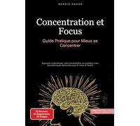 Concentration et Focus: Guide Pratique pour Mieux se Concentrer: Apprenez à développer votre concentration au quotidien avec des techniques éprouvées pour le corps et l'esprit