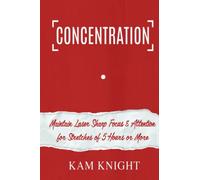 Concentration: Maintain Laser Sharp Focus and Attention for Stretches of 5 Hours or More