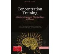 Concentration Training: A Guide To Improving Attention Span And Focus