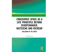 Concentric Space as a Life Principle Beyond Schopenhauer, Nietzsche and Ricoeur: Inclusion of the Other