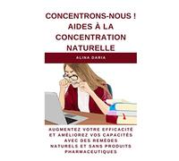 Concentrons-nous ! Aides à la concentration naturelle: Augmentez votre efficacité et améliorez vos capacités avec des remèdes naturels et sans produits pharmaceutiques