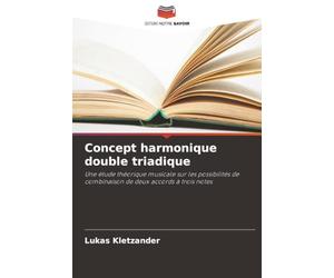 Concept harmonique double triadique: Une étude théorique musicale sur les possibilités de combinaison de deux accords à trois notes