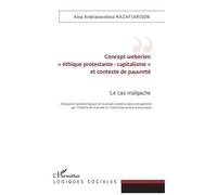 Concept Weberien "Éthique Protestante-Capitalisme" Et Contexte De Pauvreté - Le Cas Malgache - Intégration Épistémologique De La Pensée Complexe Dans Une Approche Par L'histoire De La Pensée...