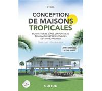 Conception de maisons tropicales Bioclimatiques, sûres, confortables, économiques et respectueuses de l'environnement - 2nde édition - Etik2a - Dunod - broché - Manuel