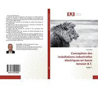 Conception des installations industrielles électriques en basse tension B.T.: TOME 1