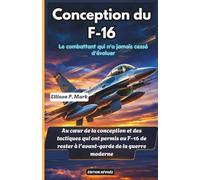 Conception du F-16:Le combattant qui n'a jamais cessé d'évoluer: Au cœur de la conception et des tactiques qui ont permis au F-16 de rester à l'avant-garde de la guerre moderne