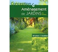 Conception et aménagement de jardins: 40 plans et modèles