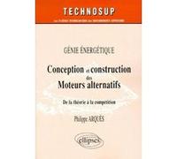 Conception et construction des moteurs alternatifs - Génie énergétique - Niveau C Philippe Arquès (Auteur)