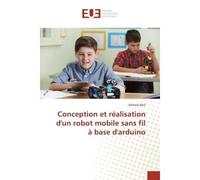 Conception et réalisation d'un robot mobile sans fil à base d'arduino - Ahmed Akili - Universitaires Europeennes - broché - Etude
