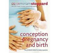 Conception, Pregnancy and Birth: The Childbirth Bible for Today's Parents